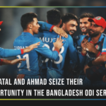 Can Atal and Ahmad Seize Their Opportunity in the Bangladesh ODI Series?